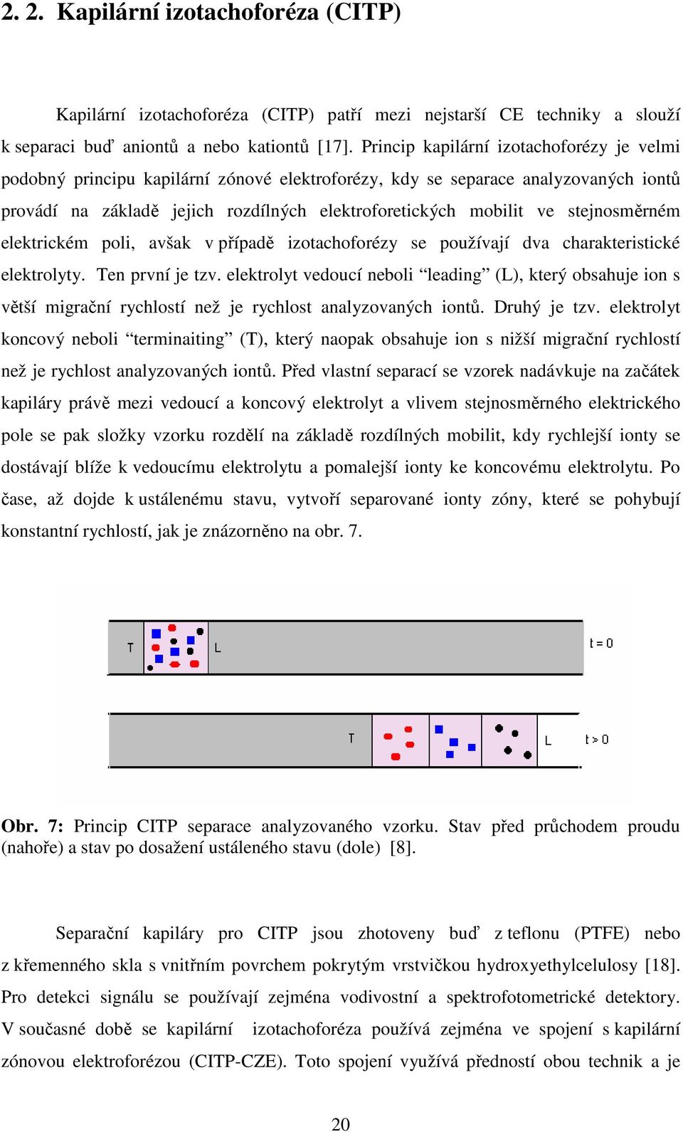 stejnosměrném elektrickém poli, avšak v případě izotachoforézy se používají dva charakteristické elektrolyty. Ten první je tzv.