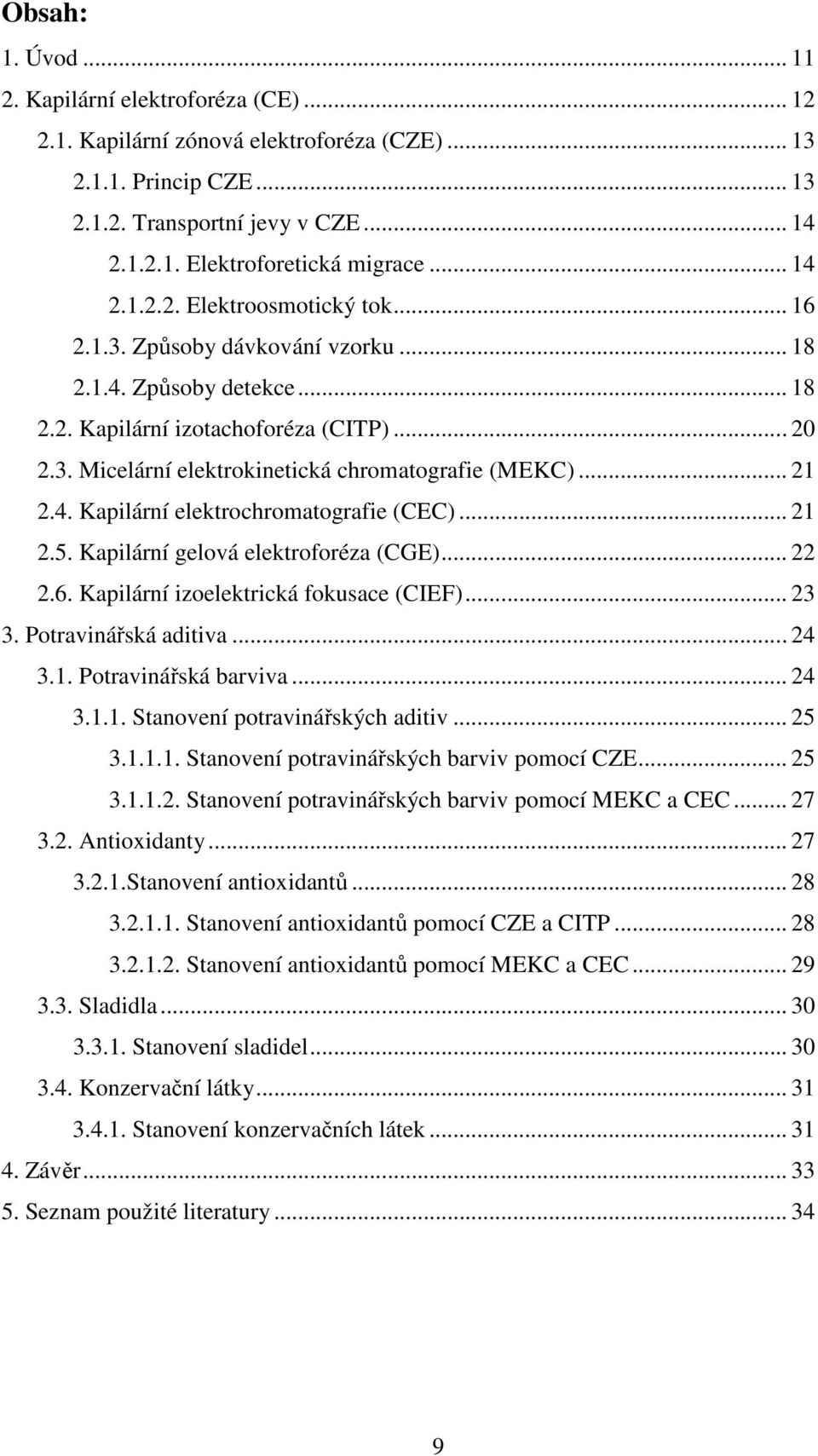 .. 21 2.4. Kapilární elektrochromatografie (CEC)... 21 2.5. Kapilární gelová elektroforéza (CGE)... 22 2.6. Kapilární izoelektrická fokusace (CIEF)... 23 3. Potravinářská aditiva... 24 3.1. Potravinářská barviva.