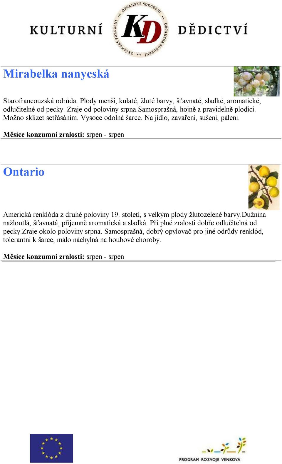 Měsíce konzumní zralosti: srpen - srpen Ontario Americká renklóda z druhé poloviny 19. století, s velkým plody žlutozelené barvy.
