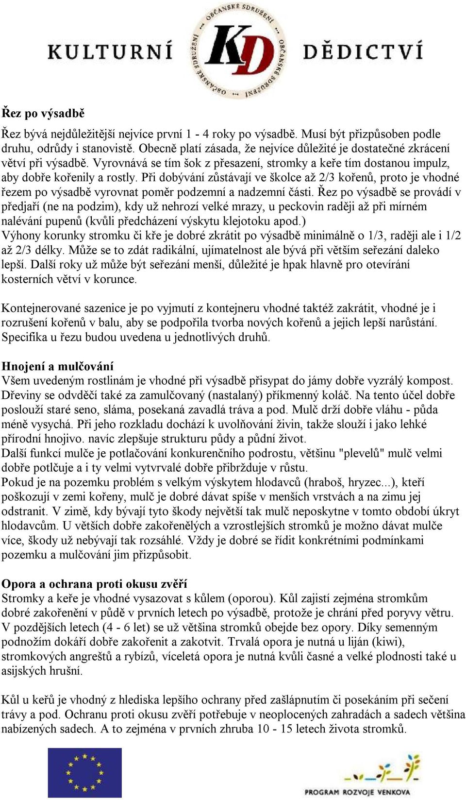 Při dobývání zůstávají ve školce až 2/3 kořenů, proto je vhodné řezem po výsadbě vyrovnat poměr podzemní a nadzemní části.