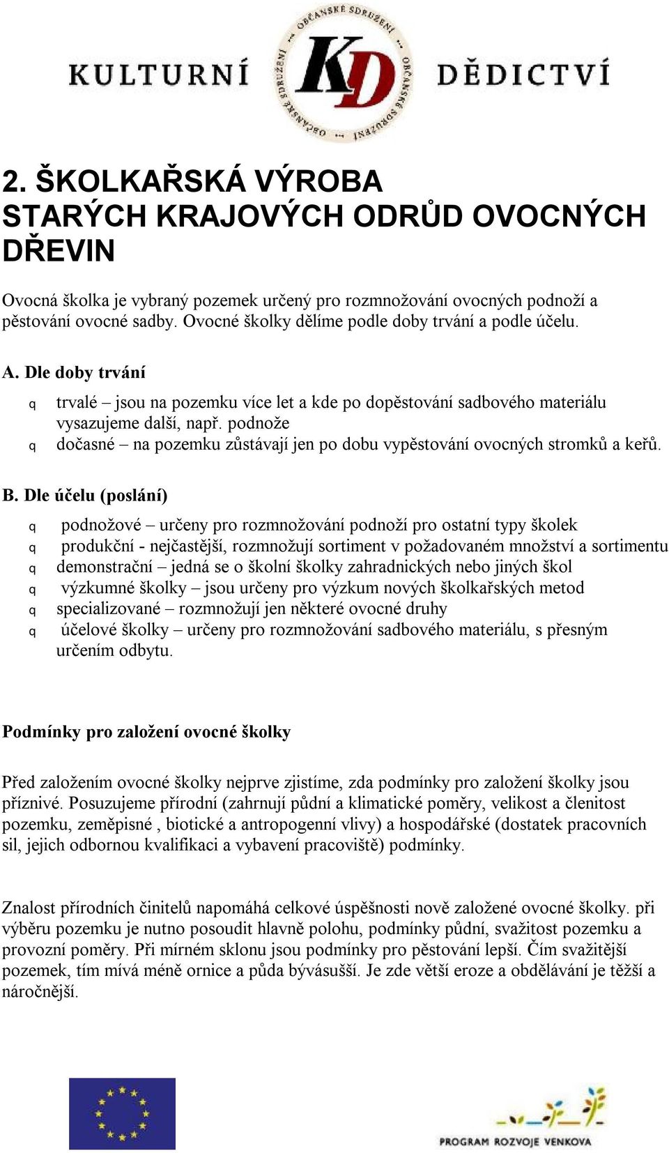 podnože dočasné na pozemku zůstávají jen po dobu vypěstování ovocných stromků a keřů. B.