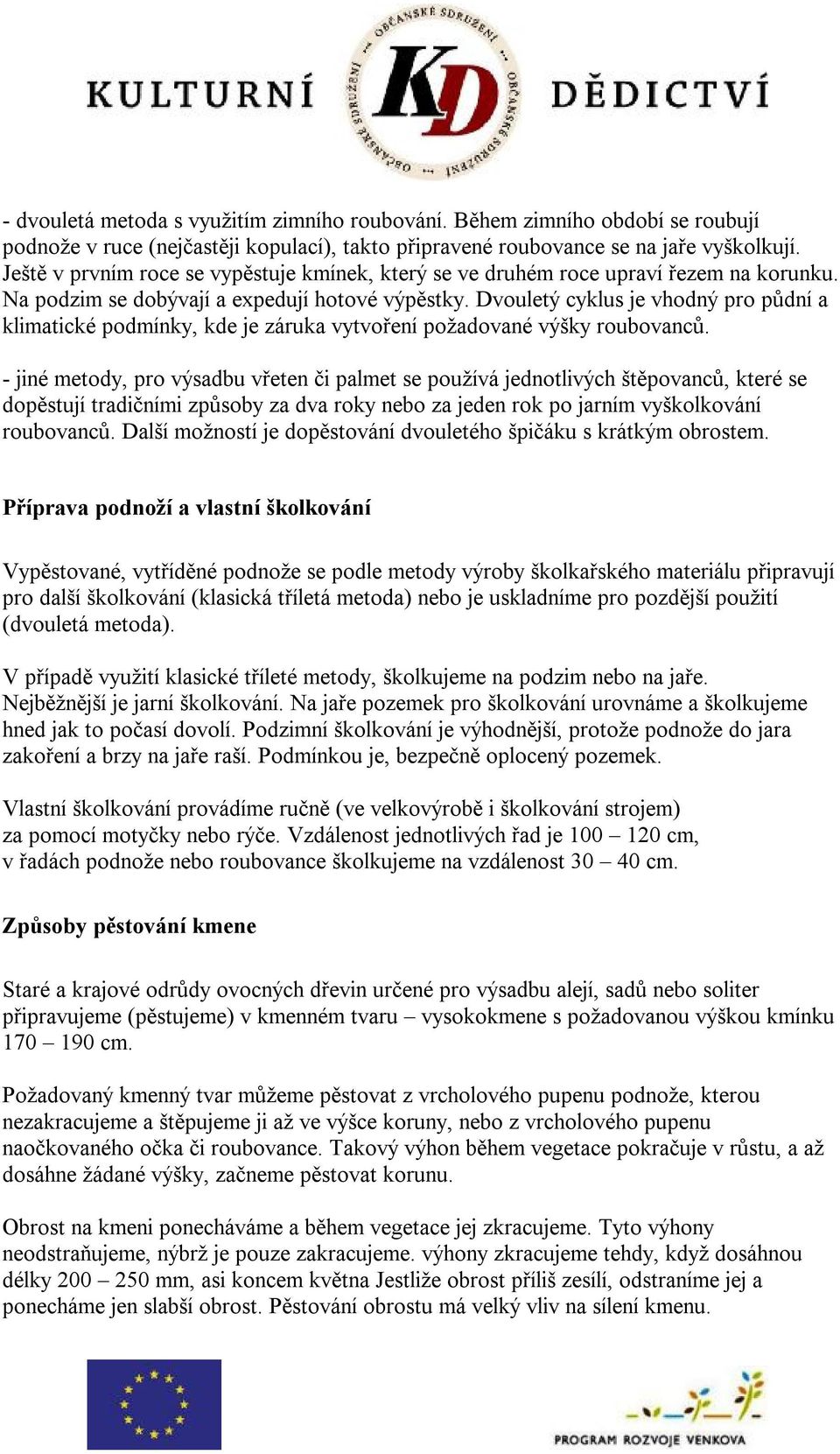 Dvouletý cyklus je vhodný pro půdní a klimatické podmínky, kde je záruka vytvoření požadované výšky roubovanců.