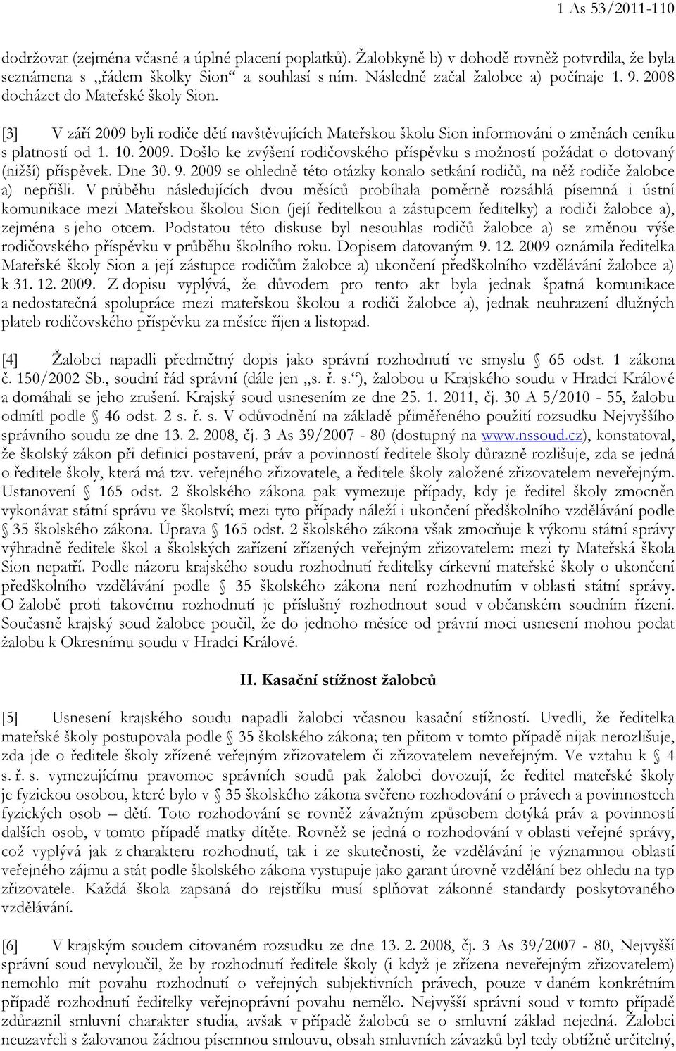 2009. Došlo ke zvýšení rodičovského příspěvku s možností požádat o dotovaný (nižší) příspěvek. Dne 30. 9. 2009 se ohledně této otázky konalo setkání rodičů, na něž rodiče žalobce a) nepřišli.