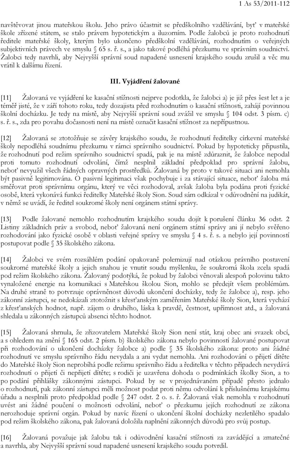 Žalobci tedy navrhli, aby Nejvyšší správní soud napadené usnesení krajského soudu zrušil a věc mu vrátil k dalšímu řízení. III.