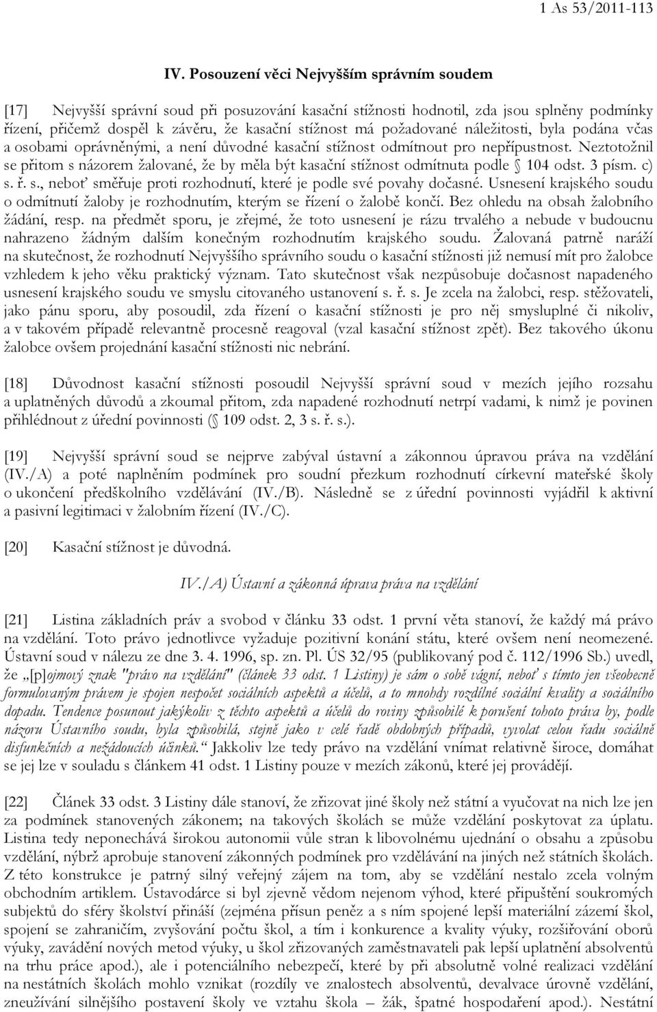 požadované náležitosti, byla podána včas a osobami oprávněnými, a není důvodné kasační stížnost odmítnout pro nepřípustnost.