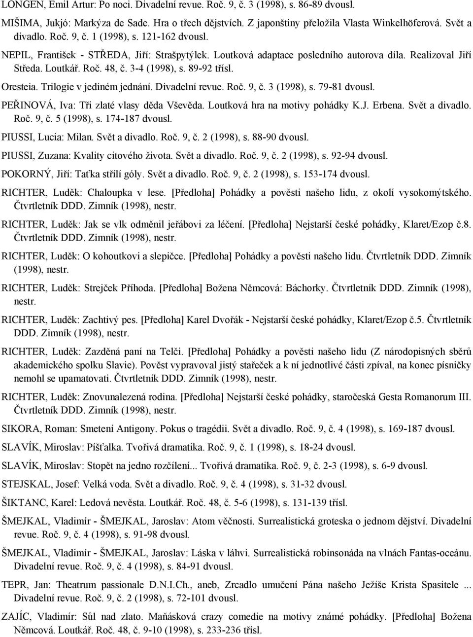 89-92 třísl. Oresteia. Trilogie v jediném jednání. Divadelní revue. Roč. 9, č. 3 (1998), s. 79-81 dvousl. PEŘINOVÁ, Iva: Tři zlaté vlasy děda Vševěda. Loutková hra na motivy pohádky K.J. Erbena.