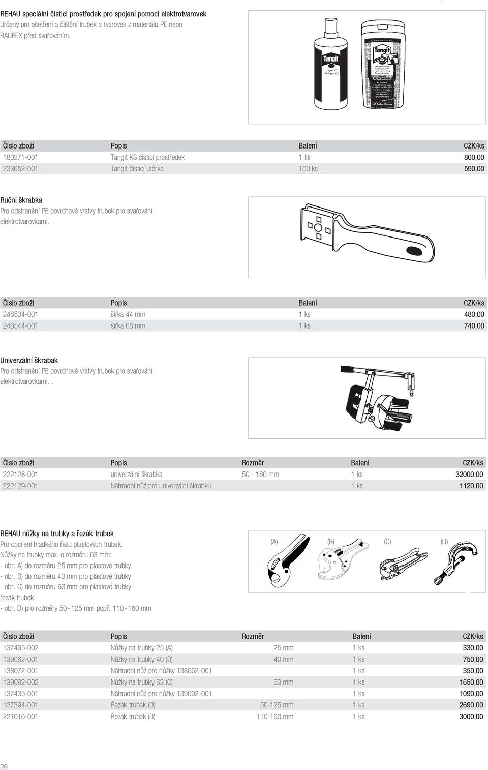 elektrotvarovkami. Popis Balení 246534-001 šířka 44 mm 1 ks 480,00 246544-001 šířka 65 mm 1 ks 740,00 Univerzální škrabak Pro odstranění PE povrchové vrstvy trubek pro svařování elektrotvarovkami.