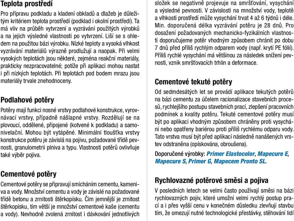 Nízké teploty a vysoká vlhkost vyzrávání materiálů výrazně prodlužují a naopak.