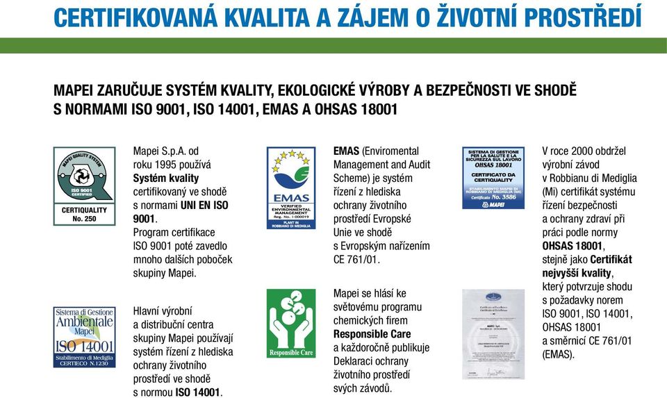 Hlavní výrobní a distribuční centra skupiny Mapei používají systém řízení z hlediska ochrany životního prostředí ve shodě s normou ISO 14001.