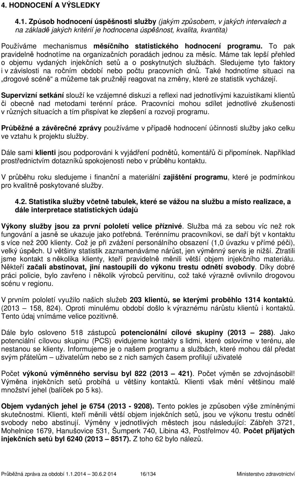 hodnocení programu. To pak pravidelně hodnotíme na organizačních poradách jednou za měsíc. Máme tak lepší přehled o objemu vydaných injekčních setů a o poskytnutých službách.