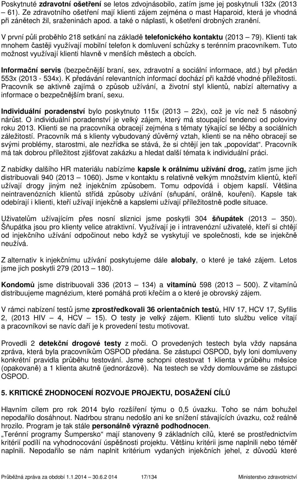 V první půli proběhlo 218 setkání na základě telefonického kontaktu (2013 79). Klienti tak mnohem častěji využívají mobilní telefon k domluvení schůzky s terénním pracovníkem.