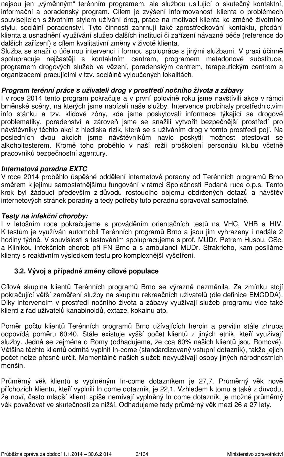 Tyto činnosti zahrnují také zprostředkování kontaktu, předání klienta a usnadnění využívání služeb dalších institucí či zařízení návazné péče (reference do dalších zařízení) s cílem kvalitativní