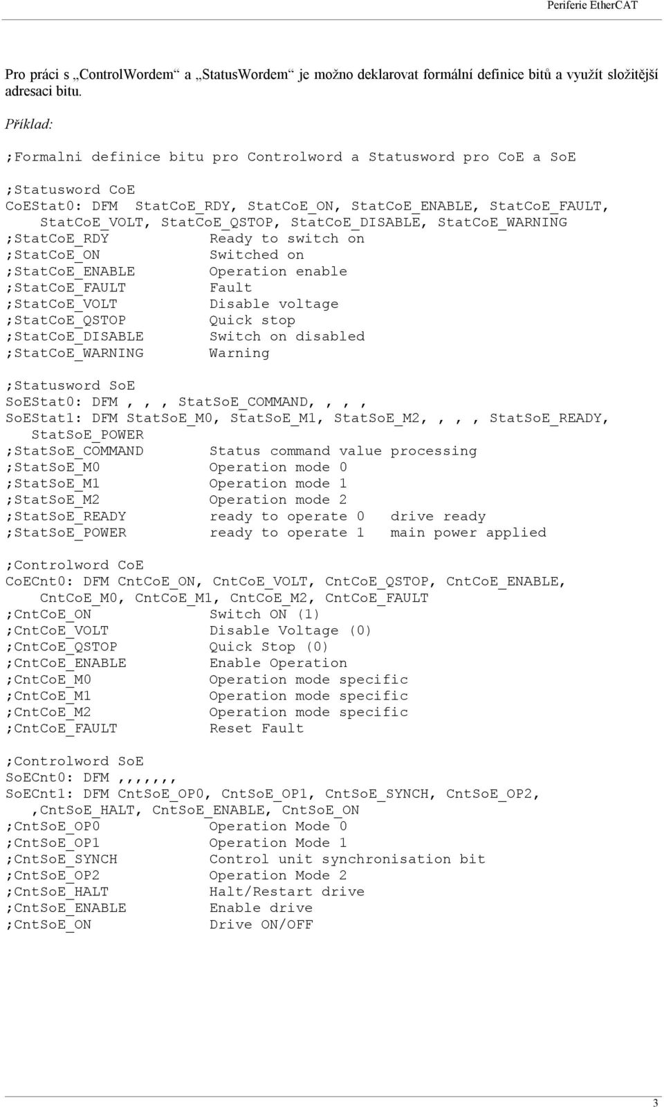 StatCoE_WARNING ;StatCoE_RDY Ready to switch on ;StatCoE_ON Switched on ;StatCoE_ENABLE Operation enable ;StatCoE_FAULT Fault ;StatCoE_VOLT Disable voltage ;StatCoE_QSTOP Quick stop ;StatCoE_DISABLE