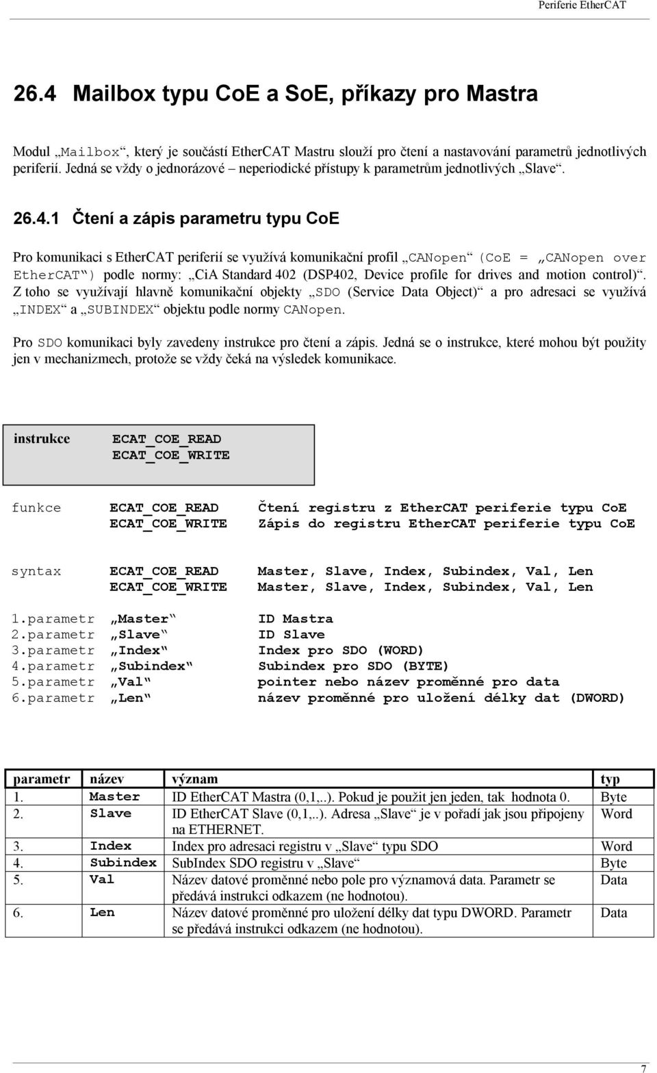 1 Čtení a zápis parametru typu CoE Pro komunikaci s EtherCAT periferií se využívá komunikační profil CANopen (CoE = CANopen over EtherCAT ) podle normy: CiA Standard 402 (DSP402, Device profile for