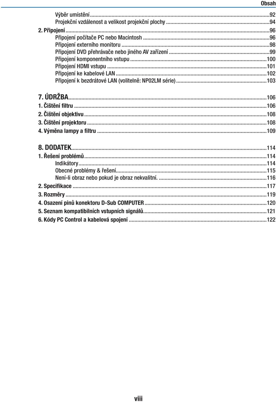 ..102 Připojení k bezdrátové LAN (volitelně: NP02LM série)...103 7. ÚDRŽBA...106. Čištění filtru...106 2. Čištění objektivu...108 3. Čištění projektoru...108 4. Výměna lampy a filtru...109 8. DODATEK.