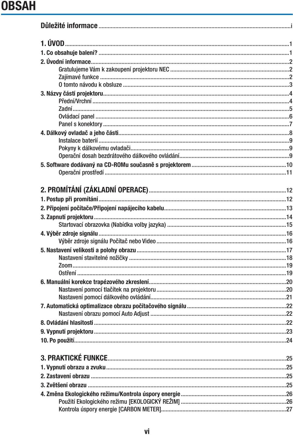 ..9 Operační dosah bezdrátového dálkového ovládání...9. Software dodávaný na CD-ROMu současně s projektorem...10 Operační prostředí...11 2. PROMÍTÁNÍ (ZÁKLADNÍ OPERACE)...12.