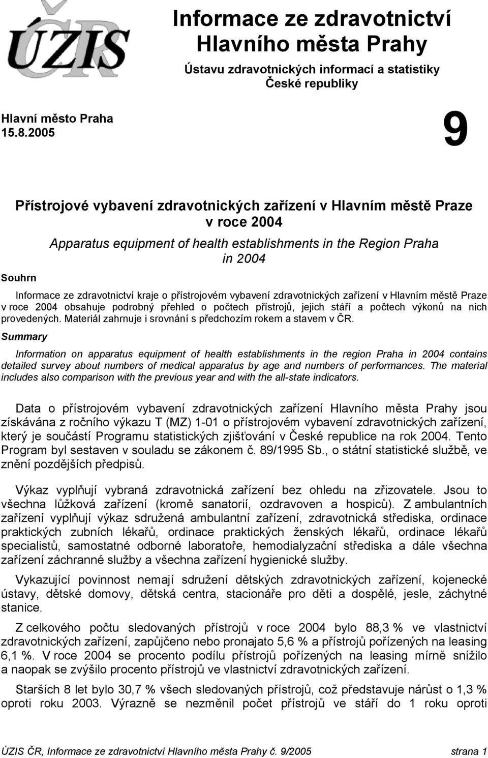 přístrojovém vybavení zdravotnických zařízení v Hlavním městě Praze v roce 2004 obsahuje podrobný přehled o počtech přístrojů, jejich stáří a počtech výkonů na nich provedených.