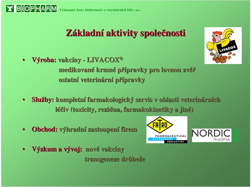 Základní aktivity společnosti Výroba: vakcíny - LIVACOX medikované krmné přípravky pravky pro lovnou