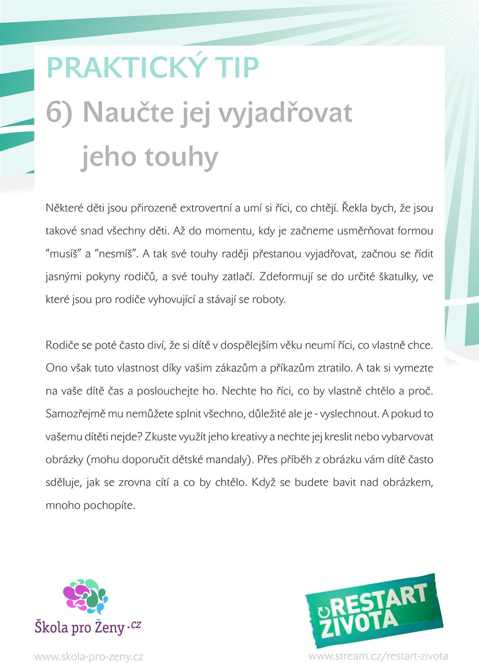 Zdeformují se do určité škatulky, ve které jsou pro rodiče vyhovující a stávají se roboty. Rodiče se poté často diví, že si dítě v dospělejším věku neumí říci, co vlastně chce.