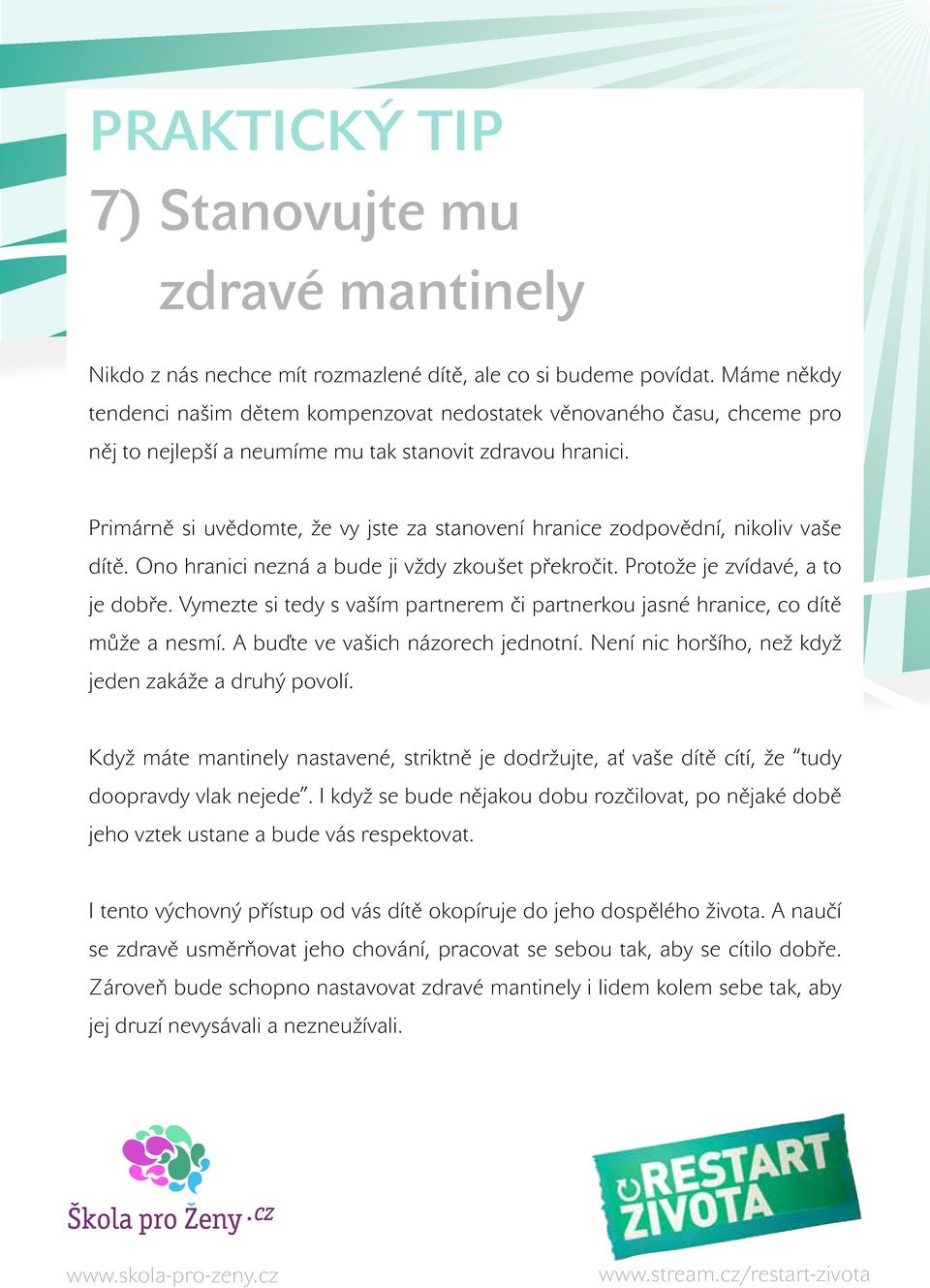 Primárně si uvědomte, že vy jste za stanovení hranice zodpovědní, nikoliv vaše dítě. Ono hranici nezná a bude ji vždy zkoušet překročit. Protože je zvídavé, a to je dobře.