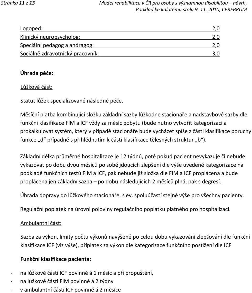 systém, který v případě stacionáře bude vycházet spíše z části klasifikace poruchy funkce d případně s přihlédnutím k části klasifikace tělesných struktur b ).