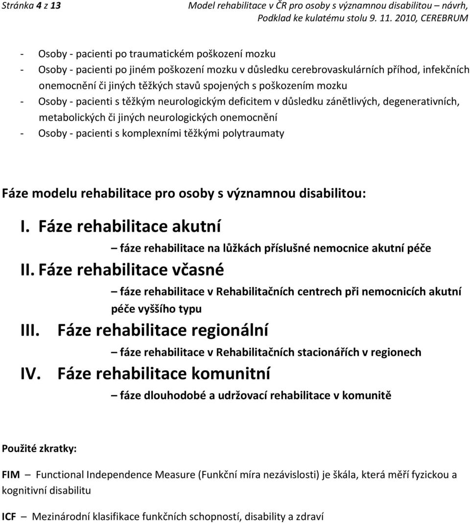 komplexními těžkými polytraumaty Fáze modelu rehabilitace pro osoby s významnou disabilitou: I. Fáze rehabilitace akutní fáze rehabilitace na lůžkách příslušné nemocnice akutní péče II.