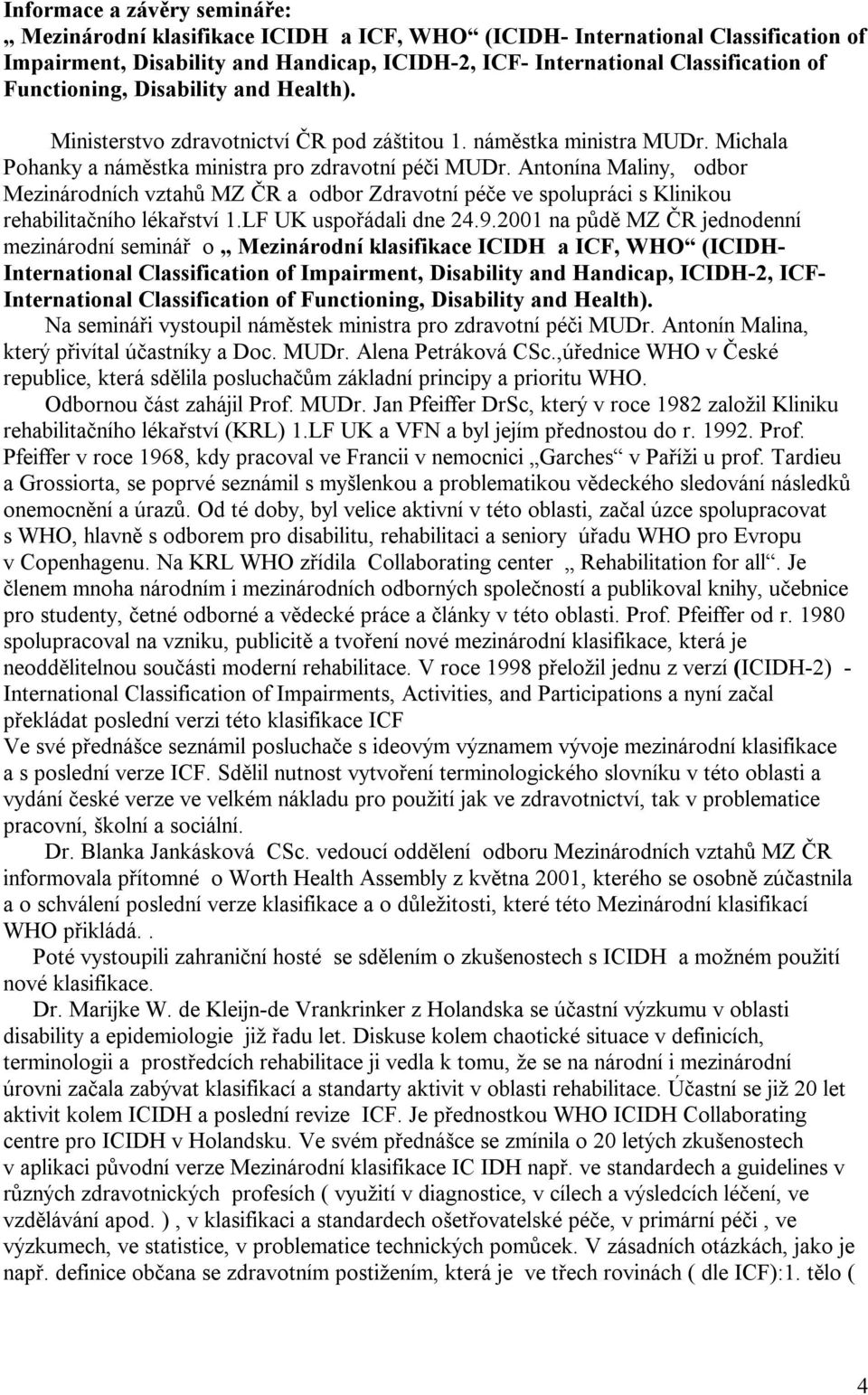 Antonína Maliny, odbor Mezinárodních vztahů MZ ČR a odbor Zdravotní péče ve spolupráci s Klinikou rehabilitačního lékařství 1.LF UK uspořádali dne 24.9.