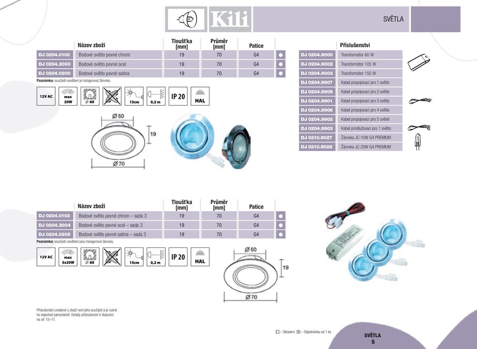 9902 Kabel propojovací pro 5 světel DJ 0204.9903 Kabel prodlužovací pro 1 světlo DJ 0210.9027 Žárovka JC-10W PREMIUM DJ 0210.