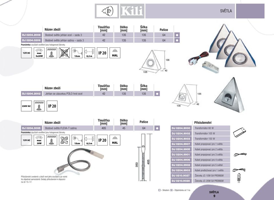 Detaily příslušenství k dispozici na str 15 17. DJ 0204.9000 Transformátor 60 W DJ 0204.9002 Transformátor 105 W DJ 0204.9003 Transformátor 150 W DJ 0204.9907 Kabel propojovací pro 1 světlo DJ 0204.