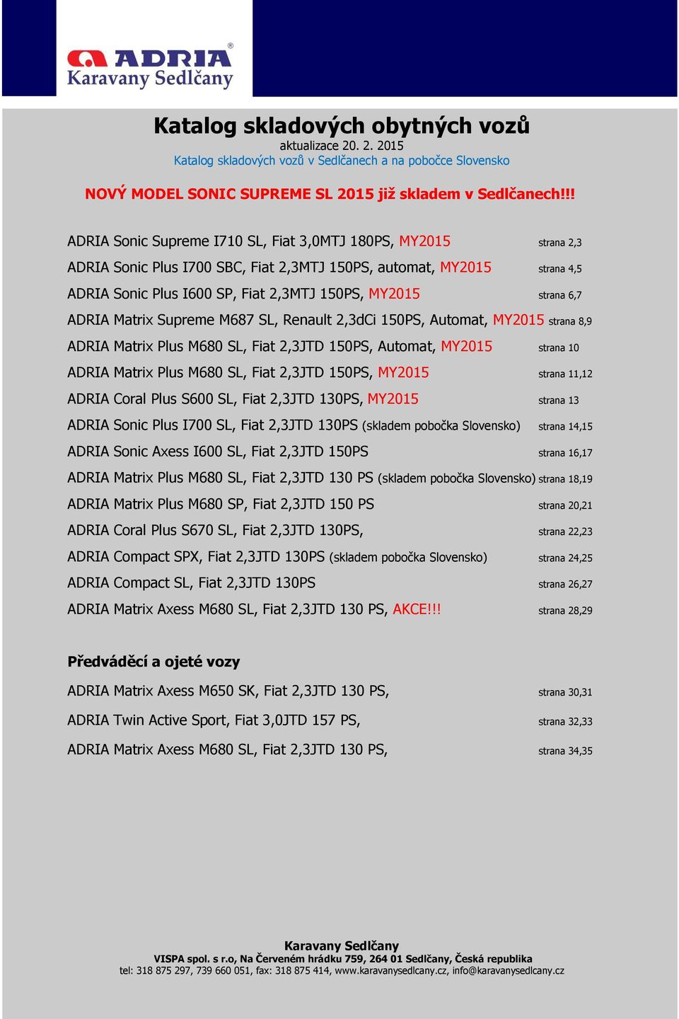 strana 6,7 ADRIA Matrix Supreme M687 SL, Renault 2,3dCi 150PS, Automat, MY2015 strana 8,9 ADRIA Matrix Plus M680 SL, Fiat 2,3JTD 150PS, Automat, MY2015 strana 10 ADRIA Matrix Plus M680 SL, Fiat