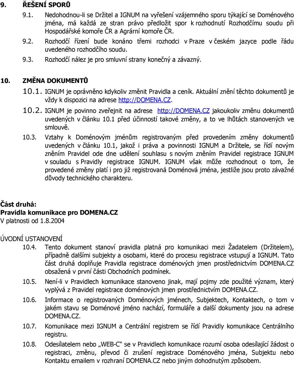 komoře ČR. 9.2. Rozhodčí řízení bude konáno třemi rozhodci v Praze v českém jazyce podle řádu uvedeného rozhodčího soudu. 9.3. Rozhodčí nález je pro smluvní strany konečný a závazný. 10.