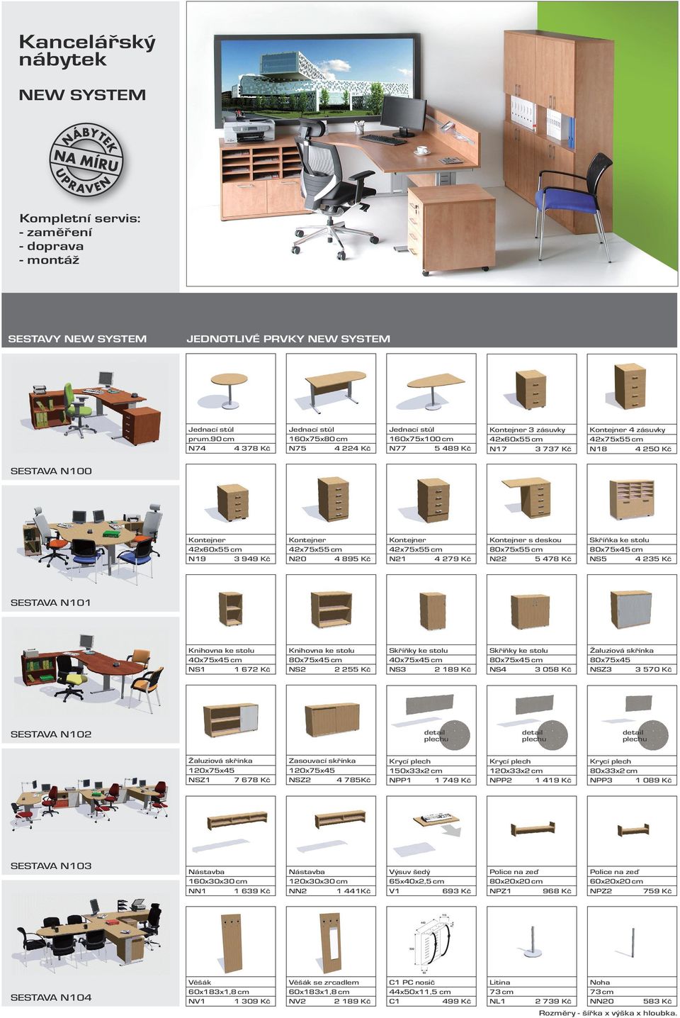 cm N20 4 895 Kč 42x75x55 cm N21 4 279 Kč s deskou 80x75x55 cm N22 5 478 Kč ke stolu NS5 4 235 Kč ke stolu 40x75x45 cm 1 672 Kč ke stolu NS2 2 255 Kč Skříňky ke stolu 40x75x45 cm NS3 2 189 Kč Skříňky