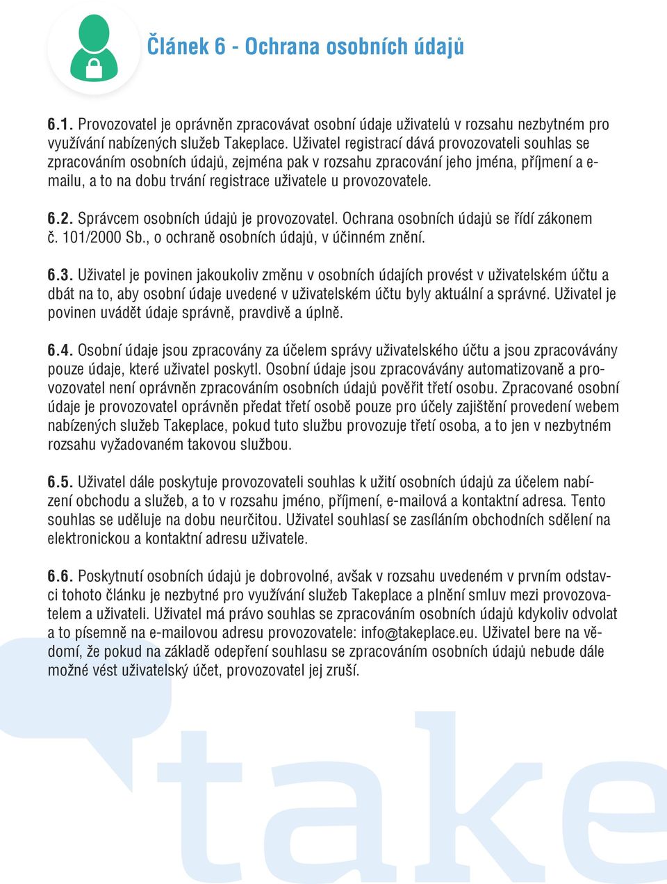 provozovatele. 6.2. Správcem osobních údajů je provozovatel. Ochrana osobních údajů se řídí zákonem č. 101/2000 Sb., o ochraně osobních údajů, v účinném znění. 6.3.