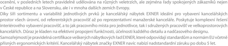 kanceláře. Poskytuje komplexní řešení interiérového vybavení pracovišť, a to jak pracovního místa pro jednotlivce, tak i sdružených pracovišť ve velkoprostorových kancelářích.