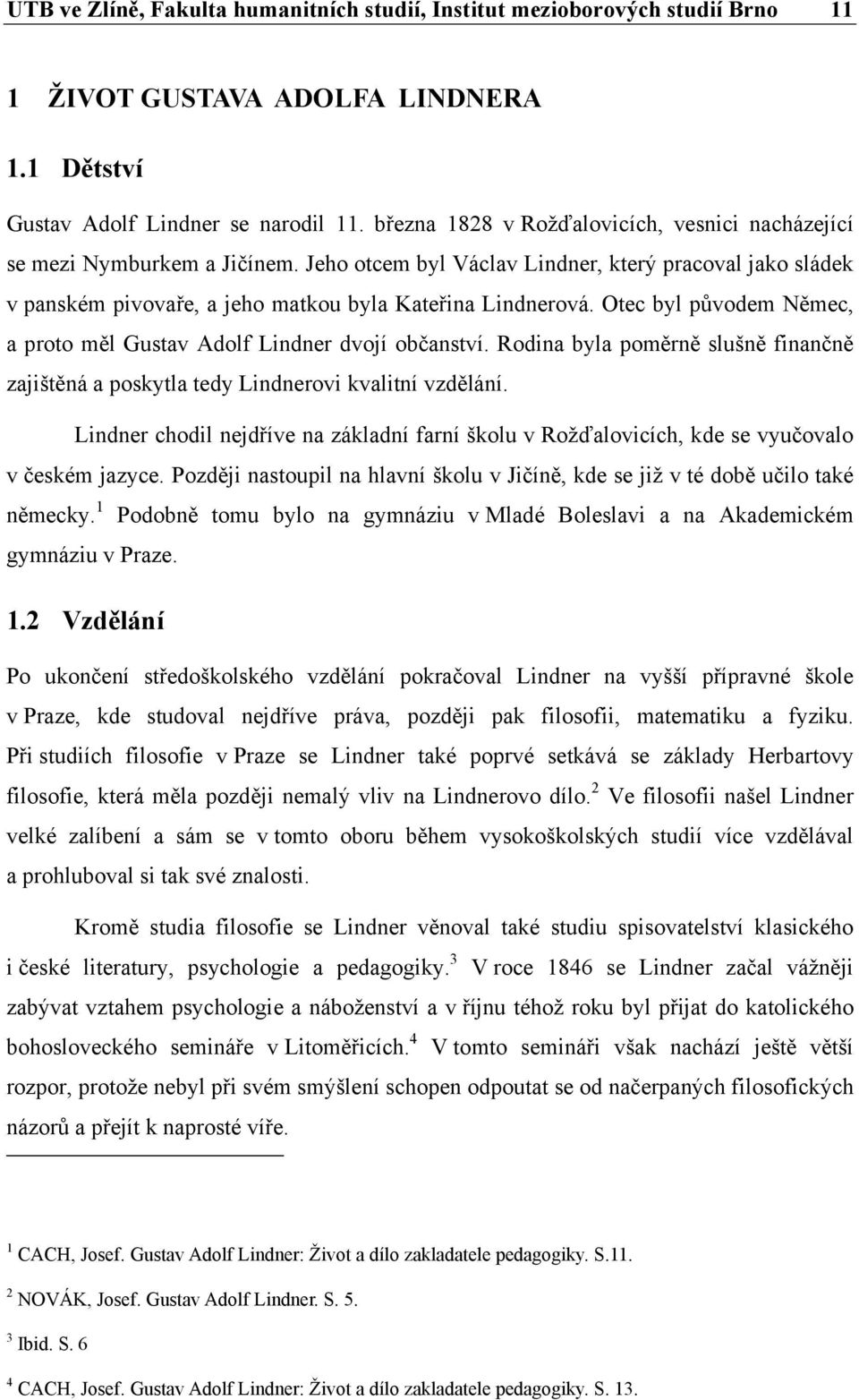 Otec byl původem Němec, a proto měl Gustav Adolf Lindner dvojí občanství. Rodina byla poměrně slušně finančně zajištěná a poskytla tedy Lindnerovi kvalitní vzdělání.