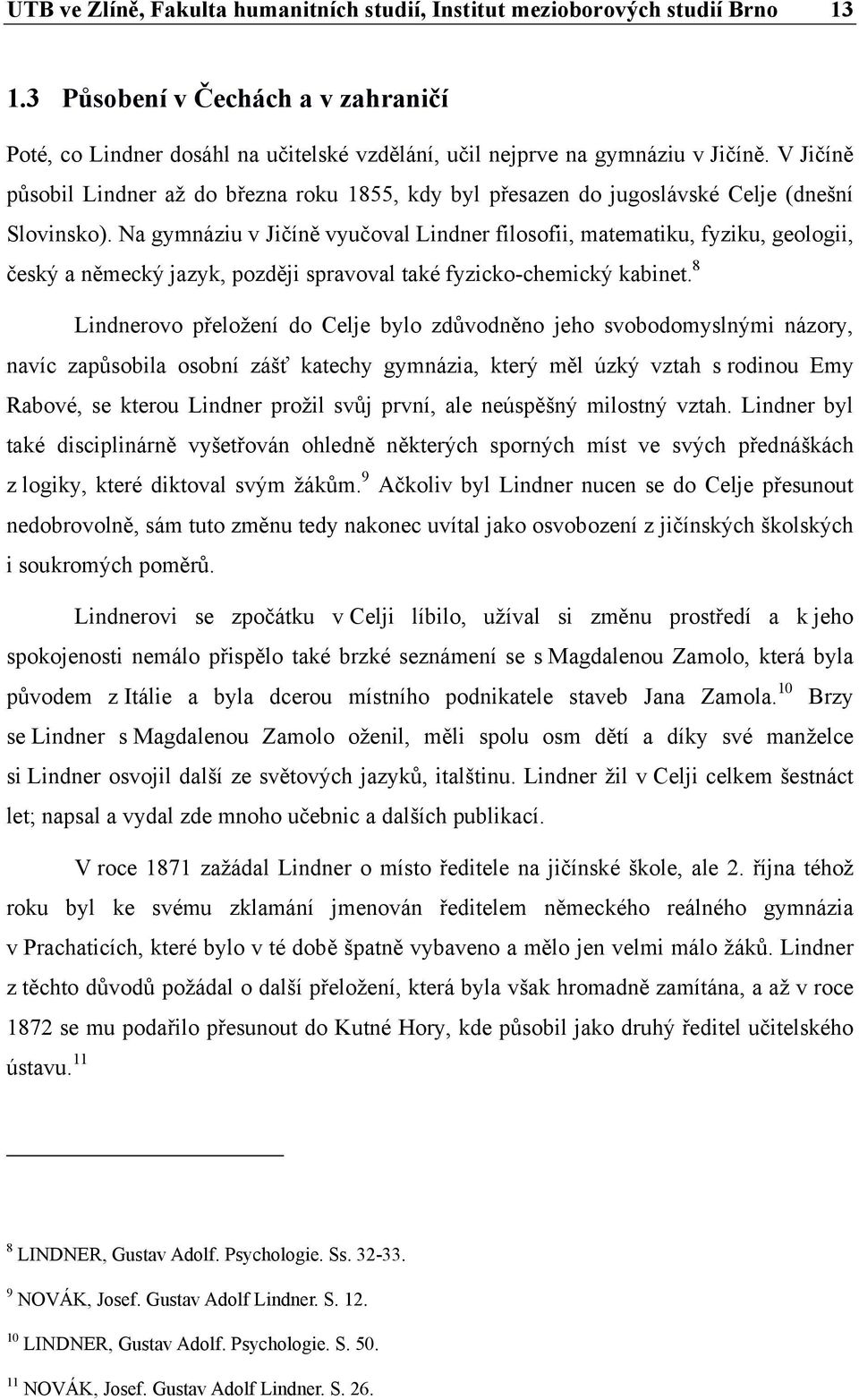 Na gymnáziu v Jičíně vyučoval Lindner filosofii, matematiku, fyziku, geologii, český a německý jazyk, později spravoval také fyzicko-chemický kabinet.