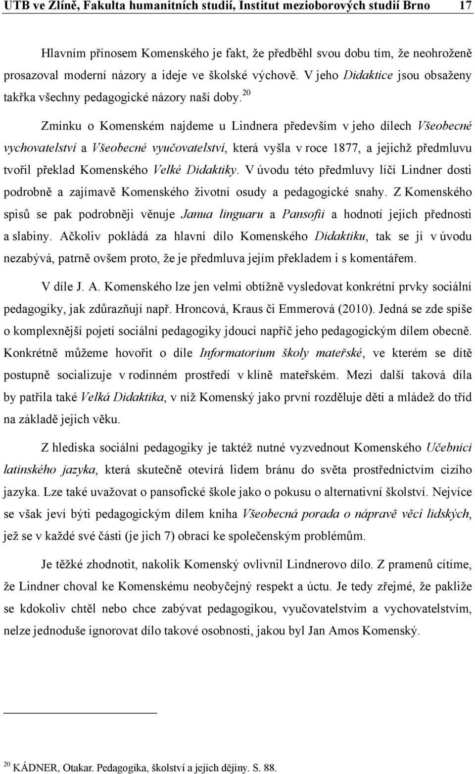 20 Zmínku o Komenském najdeme u Lindnera především v jeho dílech Všeobecné vychovatelství a Všeobecné vyučovatelství, která vyšla v roce 1877, a jejichž předmluvu tvořil překlad Komenského Velké