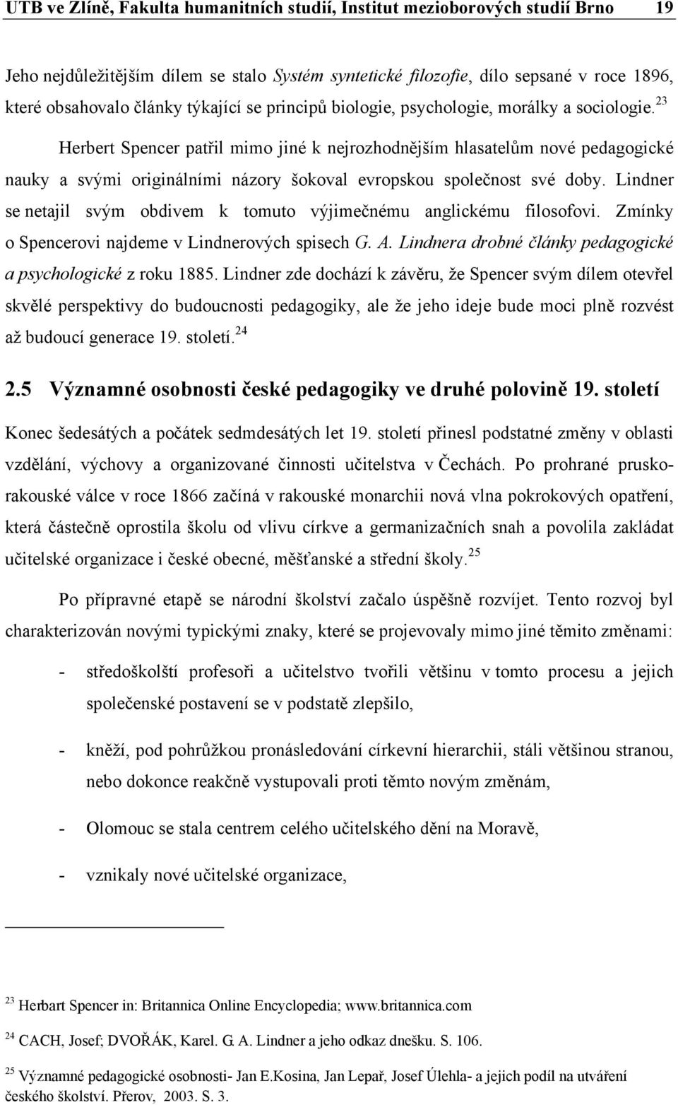 23 Herbert Spencer patřil mimo jiné k nejrozhodnějším hlasatelům nové pedagogické nauky a svými originálními názory šokoval evropskou společnost své doby.