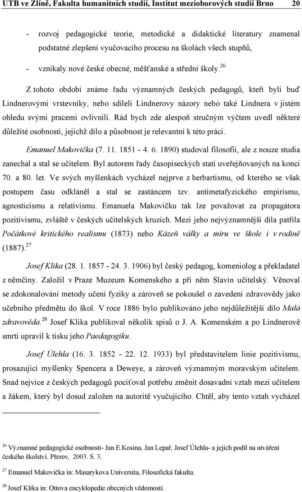 26 Z tohoto období známe řadu významných českých pedagogů, kteří byli buď Lindnerovými vrstevníky, nebo sdíleli Lindnerovy názory nebo také Lindnera v jistém ohledu svými pracemi ovlivnili.