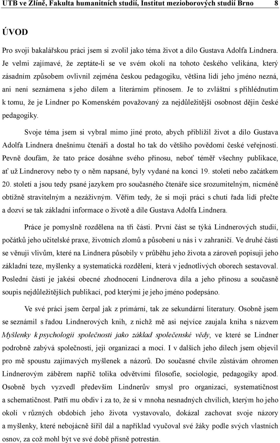 dílem a literárním přínosem. Je to zvláštní s přihlédnutím k tomu, že je Lindner po Komenském považovaný za nejdůležitější osobnost dějin české pedagogiky.