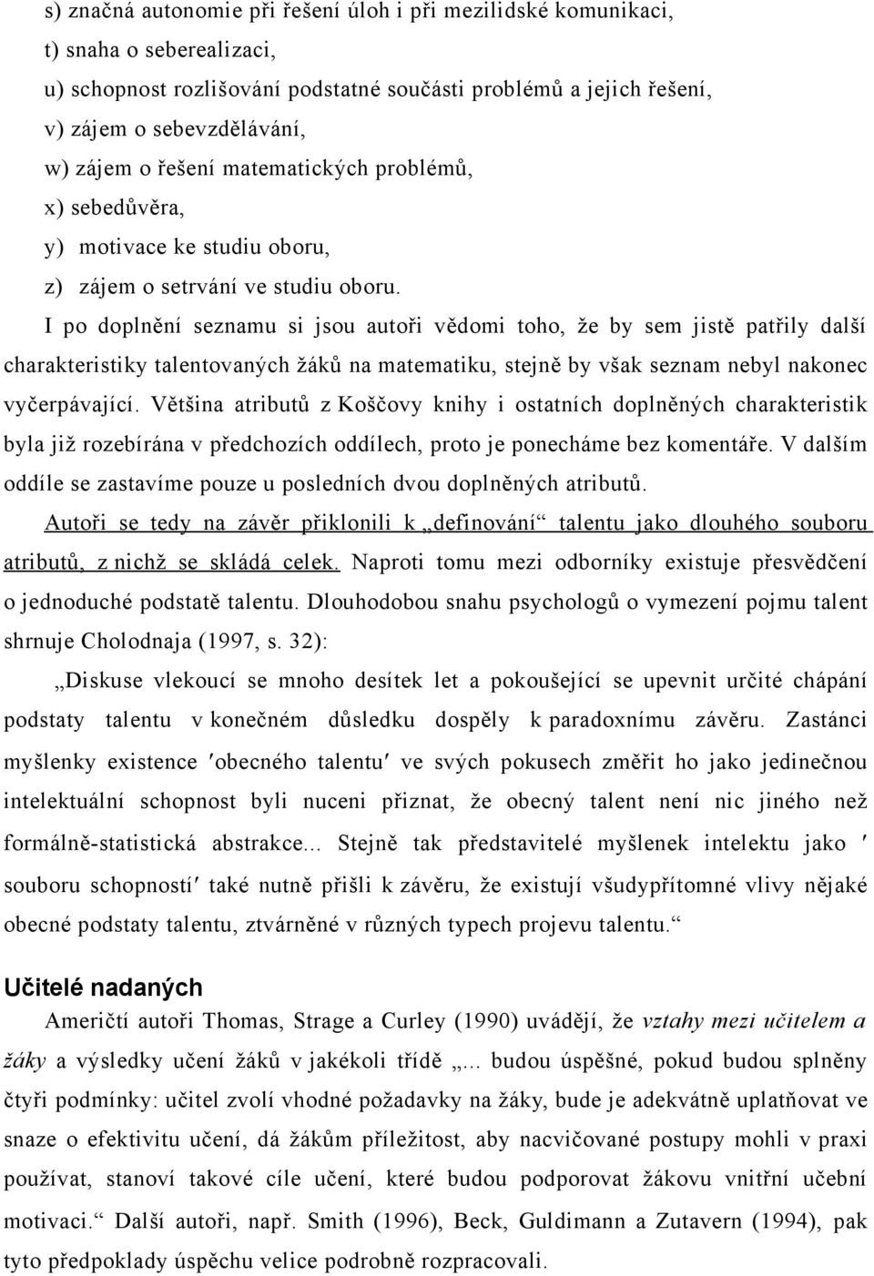 I po doplnění seznamu si jsou autoři vědomi toho, že by sem jistě patřily další charakteristiky talentovaných žáků na matematiku, stejně by však seznam nebyl nakonec vyčerpávající.