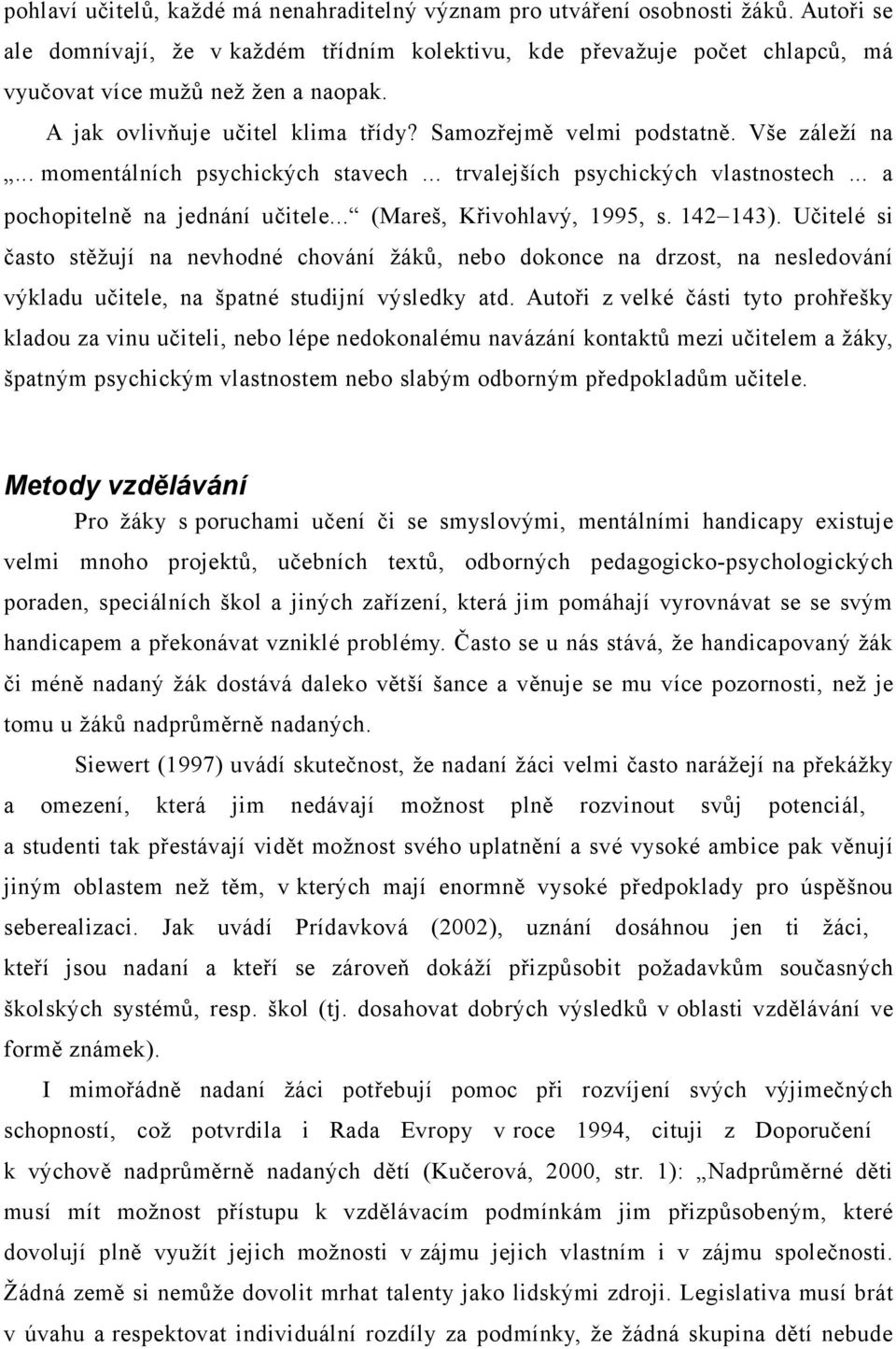 Vše záleží na... momentálních psychických stavech... trvalejších psychických vlastnostech... a pochopitelně na jednání učitele... (Mareš, Křivohlavý, 1995, s. 142143).