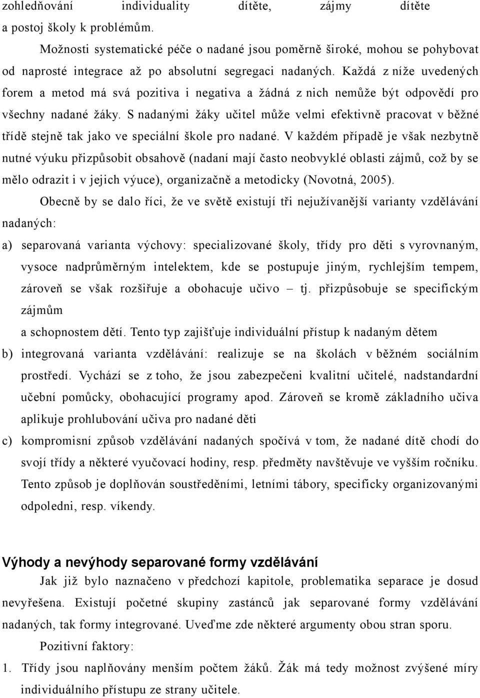 Každá z níže uvedených forem a metod má svá pozitiva i negativa a žádná z nich nemůže být odpovědí pro všechny nadané žáky.