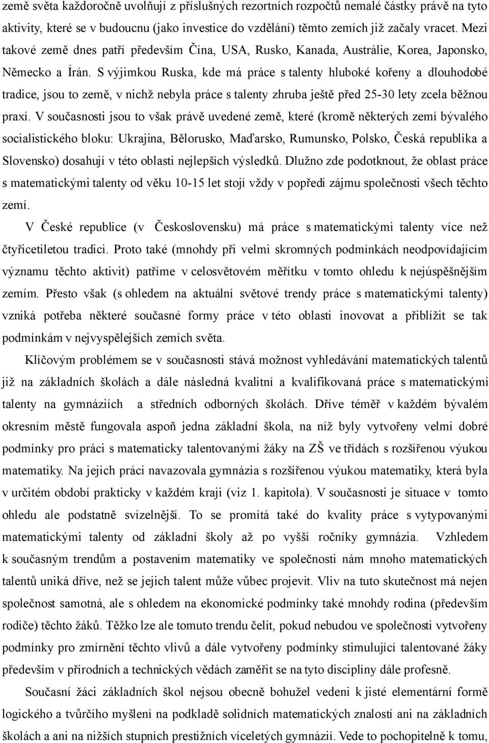 S výjimkou Ruska, kde má práce s talenty hluboké kořeny a dlouhodobé tradice, jsou to země, v nichž nebyla práce s talenty zhruba ještě před 25-30 lety zcela běžnou praxí.