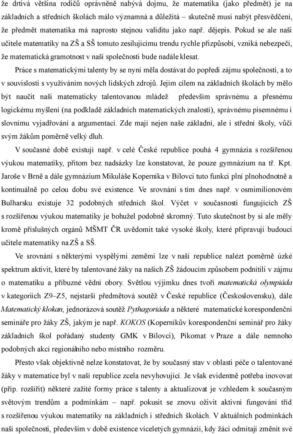 Pokud se ale naši učitele matematiky na ZŠ a SŠ tomuto zesilujícímu trendu rychle přizpůsobí, vzniká nebezpečí, že matematická gramotnost v naší společnosti bude nadále klesat.