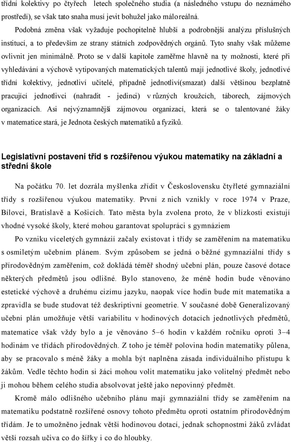 Proto se v další kapitole zaměřme hlavně na ty možnosti, které při vyhledávání a výchově vytipovaných matematických talentů mají jednotlivé školy, jednotlivé třídní kolektivy, jednotliví učitelé,