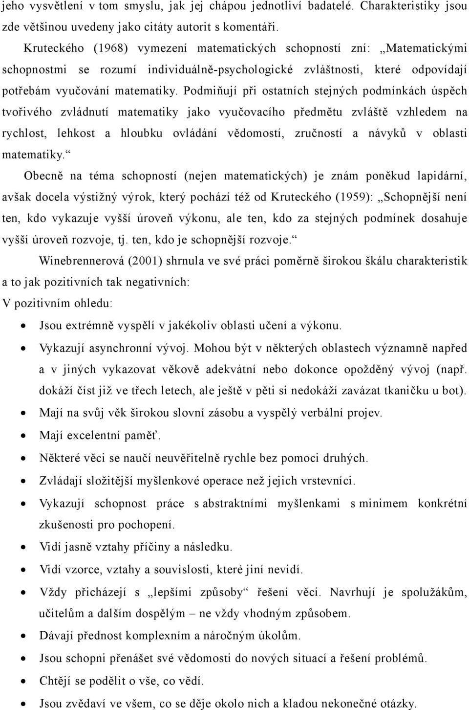 Podmiňují při ostatních stejných podmínkách úspěch tvořivého zvládnutí matematiky jako vyučovacího předmětu zvláště vzhledem na rychlost, lehkost a hloubku ovládání vědomostí, zručností a návyků v