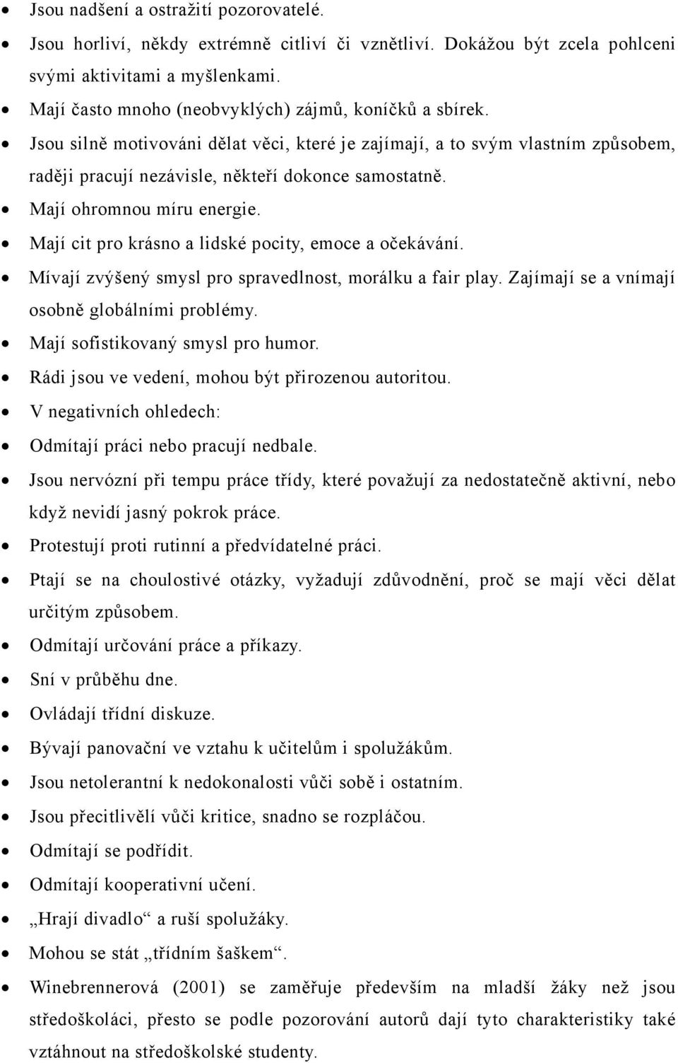 Mají ohromnou míru energie. Mají cit pro krásno a lidské pocity, emoce a očekávání. Mívají zvýšený smysl pro spravedlnost, morálku a fair play. Zajímají se a vnímají osobně globálními problémy.