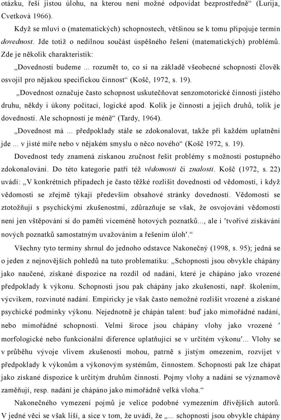 .. rozumět to, co si na základě všeobecné schopnosti člověk osvojil pro nějakou specifickou činnost (Košč, 1972, s. 19).