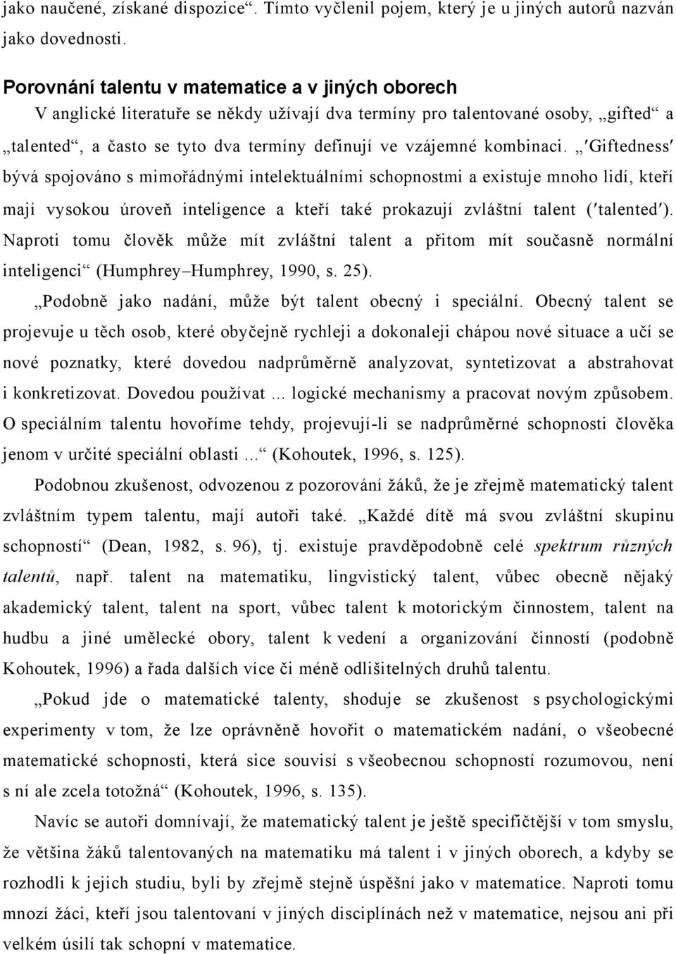 kombinaci. Giftedness bývá spojováno s mimořádnými intelektuálními schopnostmi a existuje mnoho lidí, kteří mají vysokou úroveň inteligence a kteří také prokazují zvláštní talent (talented).